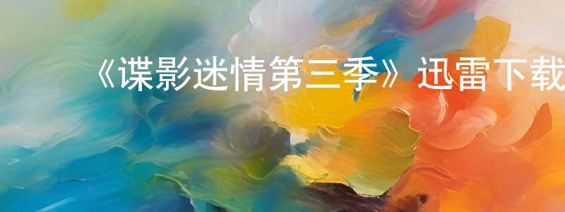 ﻿陈禹含的网络影视资源,﻿《谍影迷情第三季》迅雷下载/在线观看-犯罪历史-美剧天堂